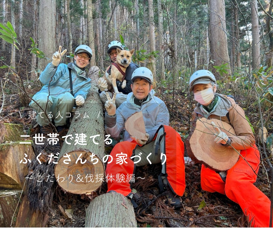 【建てるヒトコラム】2世帯住宅で建てる、ふくださんちの家づくり③~こだわり&伐採体験編~